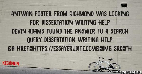 Antwan Foster from Richmond was looking for dissertation writing help 
 
Devin Adams found the answer to a search query dissertation writing help 
 
 
<a href=https://essayerudite.com><img src=''h