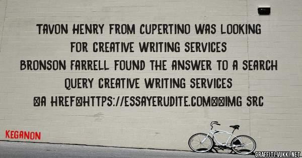 Tavon Henry from Cupertino was looking for creative writing services 
 
Bronson Farrell found the answer to a search query creative writing services 
 
 
<a href=https://essayerudite.com><img src