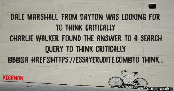 Dale Marshall from Dayton was looking for to think critically 
 
Charlie Walker found the answer to a search query to think critically 
 
 
 
 
<b><a href=https://essayerudite.com>to think crit