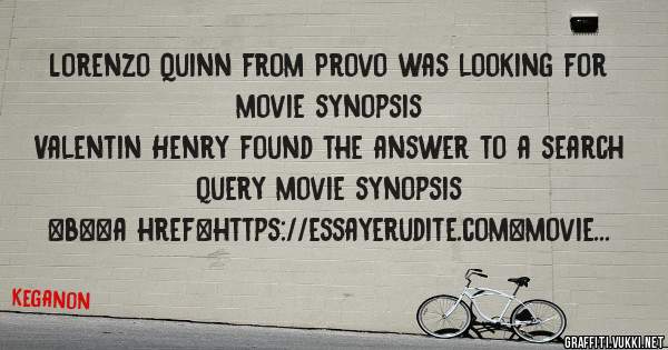 Lorenzo Quinn from Provo was looking for movie synopsis 
 
Valentin Henry found the answer to a search query movie synopsis 
 
 
 
 
<b><a href=https://essayerudite.com>movie synopsis</a></b> 
