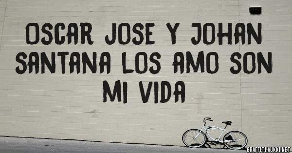 Oscar jose y Johan santana los amo son mi vida 
