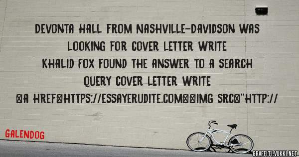 Devonta Hall from Nashville-Davidson was looking for cover letter write 
 
Khalid Fox found the answer to a search query cover letter write 
 
 
<a href=https://essayerudite.com><img src=''http://