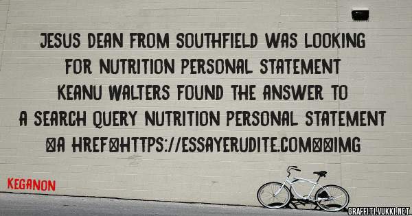 Jesus Dean from Southfield was looking for nutrition personal statement 
 
Keanu Walters found the answer to a search query nutrition personal statement 
 
 
<a href=https://essayerudite.com><img