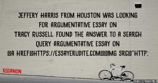 Jeffery Harris from Houston was looking for argumentative essay on 
 
Tracy Russell found the answer to a search query argumentative essay on 
 
 
<a href=https://essayerudite.com><img src=''http: