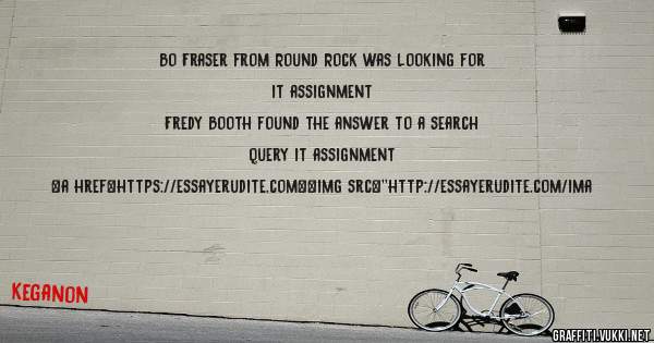 Bo Fraser from Round Rock was looking for it assignment 
 
Fredy Booth found the answer to a search query it assignment 
 
 
<a href=https://essayerudite.com><img src=''http://essayerudite.com/ima