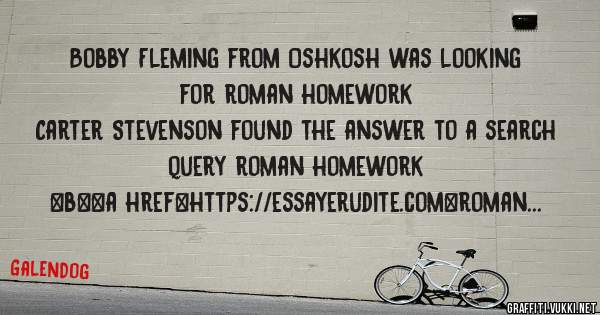 Bobby Fleming from Oshkosh was looking for roman homework 
 
Carter Stevenson found the answer to a search query roman homework 
 
 
 
 
<b><a href=https://essayerudite.com>roman homework</a></