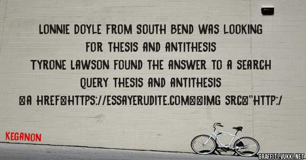 Lonnie Doyle from South Bend was looking for thesis and antithesis 
 
Tyrone Lawson found the answer to a search query thesis and antithesis 
 
 
<a href=https://essayerudite.com><img src=''http:/