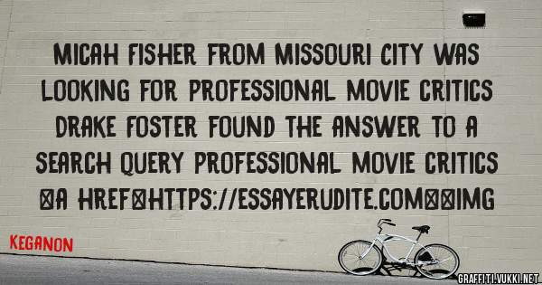Micah Fisher from Missouri City was looking for professional movie critics 
 
Drake Foster found the answer to a search query professional movie critics 
 
 
<a href=https://essayerudite.com><img