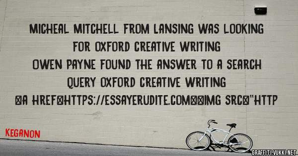 Micheal Mitchell from Lansing was looking for oxford creative writing 
 
Owen Payne found the answer to a search query oxford creative writing 
 
 
<a href=https://essayerudite.com><img src=''http