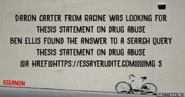Daron Carter from Racine was looking for thesis statement on drug abuse 
 
Ben Ellis found the answer to a search query thesis statement on drug abuse 
 
 
<a href=https://essayerudite.com><img s