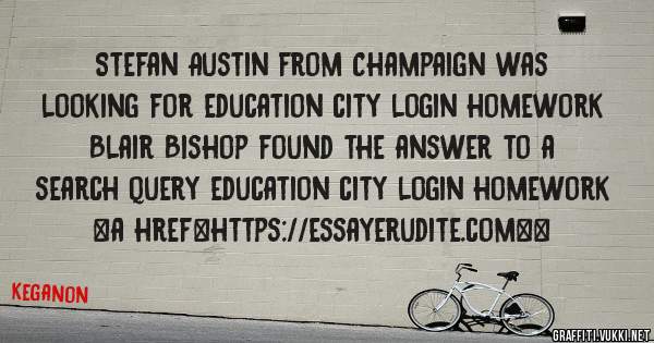 Stefan Austin from Champaign was looking for education city login homework 
 
Blair Bishop found the answer to a search query education city login homework 
 
 
<a href=https://essayerudite.com><