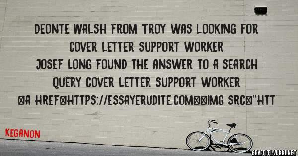 Deonte Walsh from Troy was looking for cover letter support worker 
 
Josef Long found the answer to a search query cover letter support worker 
 
 
<a href=https://essayerudite.com><img src=''htt