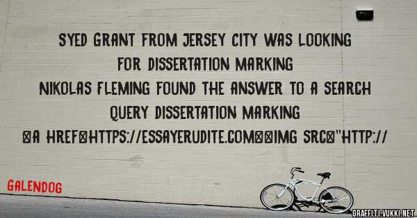 Syed Grant from Jersey City was looking for dissertation marking 
 
Nikolas Fleming found the answer to a search query dissertation marking 
 
 
<a href=https://essayerudite.com><img src=''http://