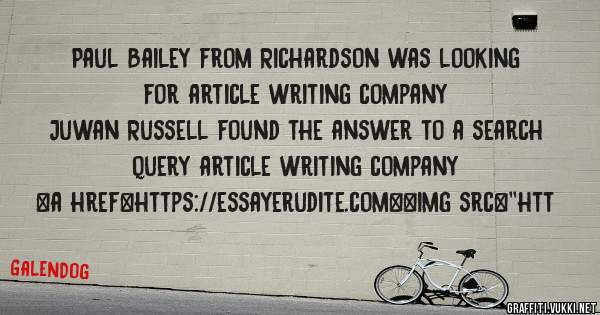 Paul Bailey from Richardson was looking for article writing company 
 
Juwan Russell found the answer to a search query article writing company 
 
 
<a href=https://essayerudite.com><img src=''htt