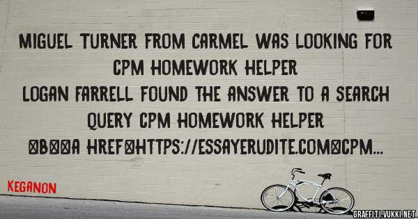 Miguel Turner from Carmel was looking for cpm homework helper 
 
Logan Farrell found the answer to a search query cpm homework helper 
 
 
 
 
<b><a href=https://essayerudite.com>cpm homework h