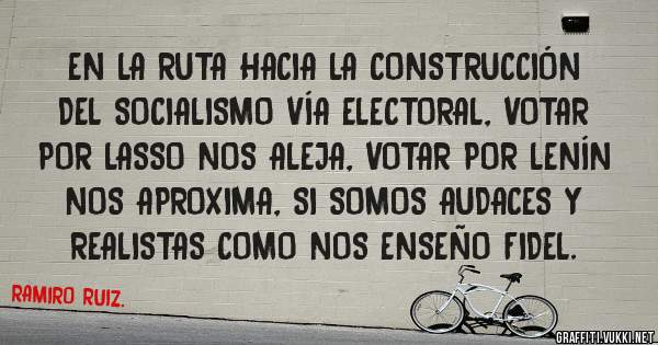 EN LA RUTA HACIA LA CONSTRUCCIÓN DEL SOCIALISMO VÍA ELECTORAL, VOTAR POR LASSO NOS ALEJA, VOTAR POR LENÍN NOS APROXIMA, SI SOMOS AUDACES Y REALISTAS COMO NOS ENSEÑO FIDEL.