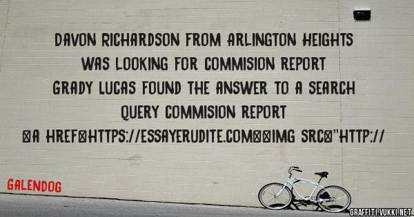 Davon Richardson from Arlington Heights was looking for commision report 
 
Grady Lucas found the answer to a search query commision report 
 
 
<a href=https://essayerudite.com><img src=''http://