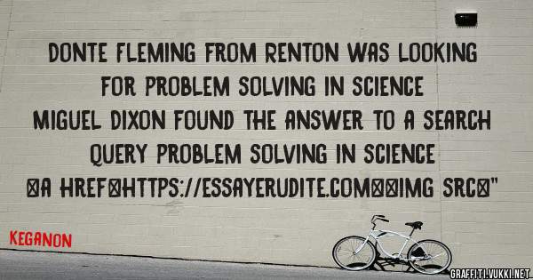 Donte Fleming from Renton was looking for problem solving in science 
 
Miguel Dixon found the answer to a search query problem solving in science 
 
 
<a href=https://essayerudite.com><img src=''