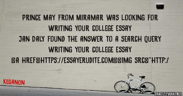 Prince May from Miramar was looking for writing your college essay 
 
Jan Daly found the answer to a search query writing your college essay 
 
 
<a href=https://essayerudite.com><img src=''http:/