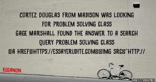 Cortez Douglas from Madison was looking for problem solving class 
 
Gage Marshall found the answer to a search query problem solving class 
 
 
<a href=https://essayerudite.com><img src=''http://