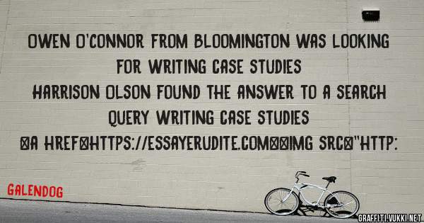 Owen O'Connor from Bloomington was looking for writing case studies 
 
Harrison Olson found the answer to a search query writing case studies 
 
 
<a href=https://essayerudite.com><img src=''http:
