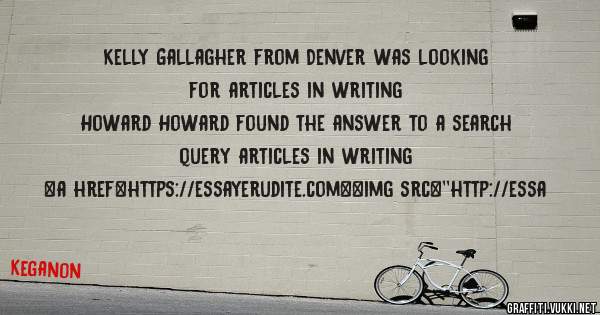 Kelly Gallagher from Denver was looking for articles in writing 
 
Howard Howard found the answer to a search query articles in writing 
 
 
<a href=https://essayerudite.com><img src=''http://essa