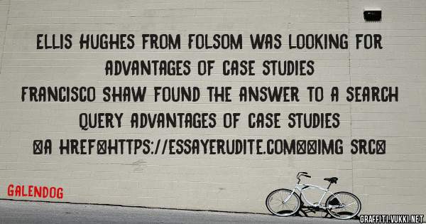 Ellis Hughes from Folsom was looking for advantages of case studies 
 
Francisco Shaw found the answer to a search query advantages of case studies 
 
 
<a href=https://essayerudite.com><img src=