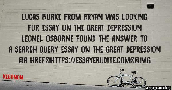 Lucas Burke from Bryan was looking for essay on the great depression 
 
Leonel Osborne found the answer to a search query essay on the great depression 
 
 
<a href=https://essayerudite.com><img 