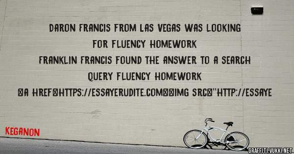 Daron Francis from Las Vegas was looking for fluency homework 
 
Franklin Francis found the answer to a search query fluency homework 
 
 
<a href=https://essayerudite.com><img src=''http://essaye