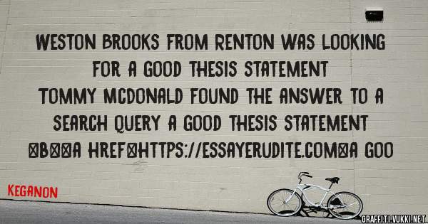 Weston Brooks from Renton was looking for a good thesis statement 
 
Tommy McDonald found the answer to a search query a good thesis statement 
 
 
 
 
<b><a href=https://essayerudite.com>a goo