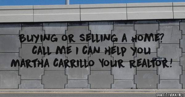 Buying or selling a Home? Call me I can help you Martha Carrillo Your Realtor!