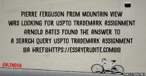 Pierre Ferguson from Mountain View was looking for uspto trademark assignment 
 
Arnold Bates found the answer to a search query uspto trademark assignment 
 
 
<a href=https://essayerudite.com><