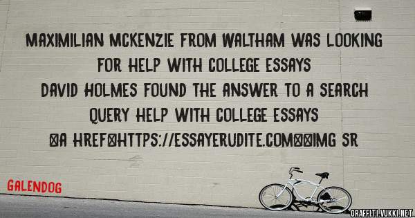 Maximilian McKenzie from Waltham was looking for help with college essays 
 
David Holmes found the answer to a search query help with college essays 
 
 
<a href=https://essayerudite.com><img sr