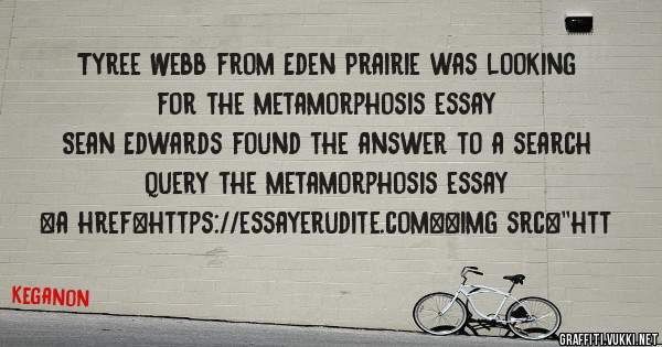 Tyree Webb from Eden Prairie was looking for the metamorphosis essay 
 
Sean Edwards found the answer to a search query the metamorphosis essay 
 
 
<a href=https://essayerudite.com><img src=''htt