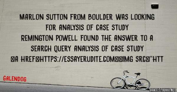 Marlon Sutton from Boulder was looking for analysis of case study 
 
Remington Powell found the answer to a search query analysis of case study 
 
 
<a href=https://essayerudite.com><img src=''htt