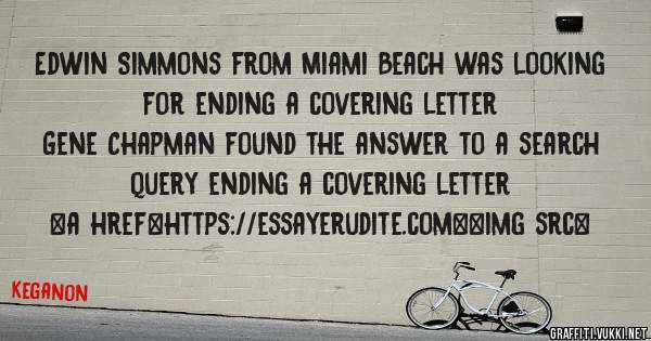 Edwin Simmons from Miami Beach was looking for ending a covering letter 
 
Gene Chapman found the answer to a search query ending a covering letter 
 
 
<a href=https://essayerudite.com><img src=