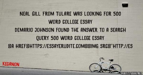 Neal Gill from Tulare was looking for 500 word college essay 
 
Demario Johnson found the answer to a search query 500 word college essay 
 
 
<a href=https://essayerudite.com><img src=''http://es