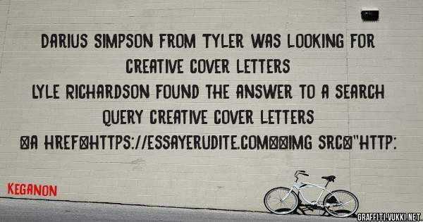 Darius Simpson from Tyler was looking for creative cover letters 
 
Lyle Richardson found the answer to a search query creative cover letters 
 
 
<a href=https://essayerudite.com><img src=''http: