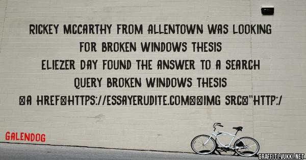 Rickey McCarthy from Allentown was looking for broken windows thesis 
 
Eliezer Day found the answer to a search query broken windows thesis 
 
 
<a href=https://essayerudite.com><img src=''http:/