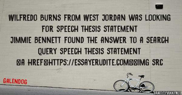 Wilfredo Burns from West Jordan was looking for speech thesis statement 
 
Jimmie Bennett found the answer to a search query speech thesis statement 
 
 
<a href=https://essayerudite.com><img src
