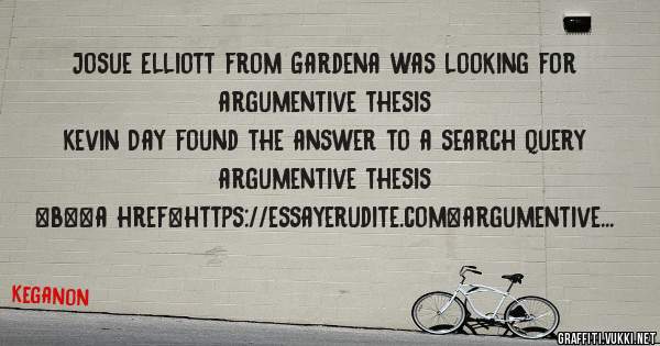 Josue Elliott from Gardena was looking for argumentive thesis 
 
Kevin Day found the answer to a search query argumentive thesis 
 
 
 
 
<b><a href=https://essayerudite.com>argumentive thesis<