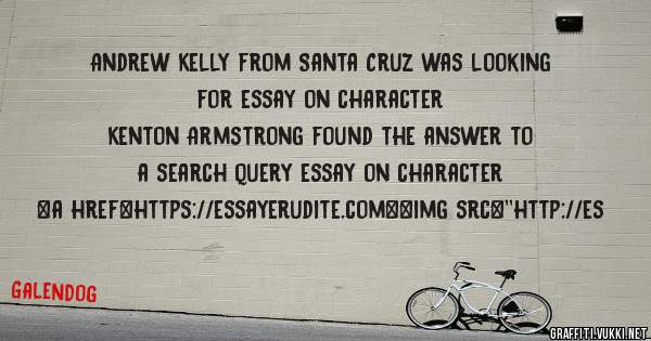 Andrew Kelly from Santa Cruz was looking for essay on character 
 
Kenton Armstrong found the answer to a search query essay on character 
 
 
<a href=https://essayerudite.com><img src=''http://es