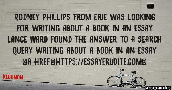 Rodney Phillips from Erie was looking for writing about a book in an essay 
 
Lance Ward found the answer to a search query writing about a book in an essay 
 
 
<a href=https://essayerudite.com>