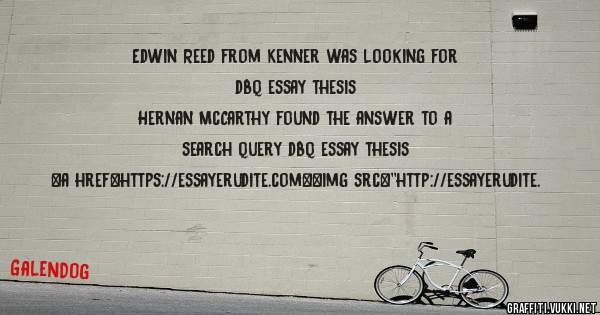 Edwin Reed from Kenner was looking for dbq essay thesis 
 
Hernan McCarthy found the answer to a search query dbq essay thesis 
 
 
<a href=https://essayerudite.com><img src=''http://essayerudite.