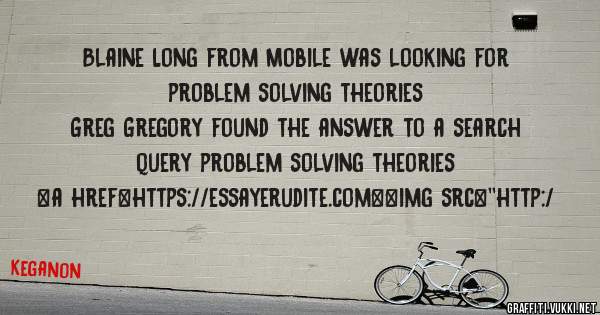 Blaine Long from Mobile was looking for problem solving theories 
 
Greg Gregory found the answer to a search query problem solving theories 
 
 
<a href=https://essayerudite.com><img src=''http:/