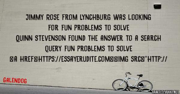 Jimmy Rose from Lynchburg was looking for fun problems to solve 
 
Quinn Stevenson found the answer to a search query fun problems to solve 
 
 
<a href=https://essayerudite.com><img src=''http://