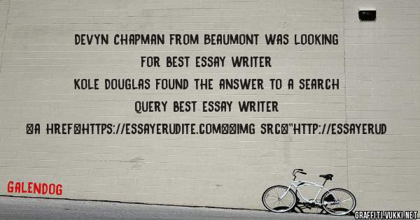 Devyn Chapman from Beaumont was looking for best essay writer 
 
Kole Douglas found the answer to a search query best essay writer 
 
 
<a href=https://essayerudite.com><img src=''http://essayerud