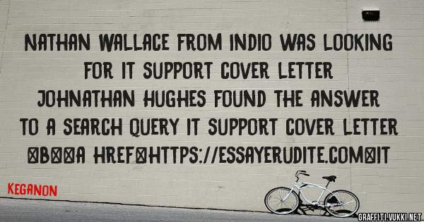 Nathan Wallace from Indio was looking for it support cover letter 
 
Johnathan Hughes found the answer to a search query it support cover letter 
 
 
 
 
<b><a href=https://essayerudite.com>it 