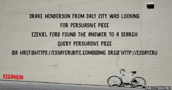 Drake Henderson from Daly City was looking for persuasive piece 
 
Ezekiel Ford found the answer to a search query persuasive piece 
 
 
<a href=https://essayerudite.com><img src=''http://essayeru