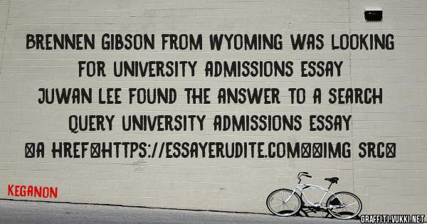 Brennen Gibson from Wyoming was looking for university admissions essay 
 
Juwan Lee found the answer to a search query university admissions essay 
 
 
<a href=https://essayerudite.com><img src=